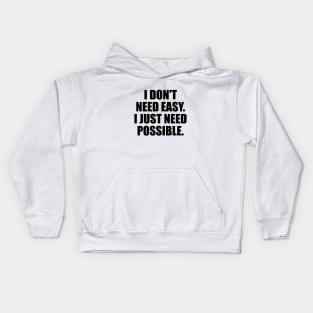 I don't need easy I just need possible Kids Hoodie